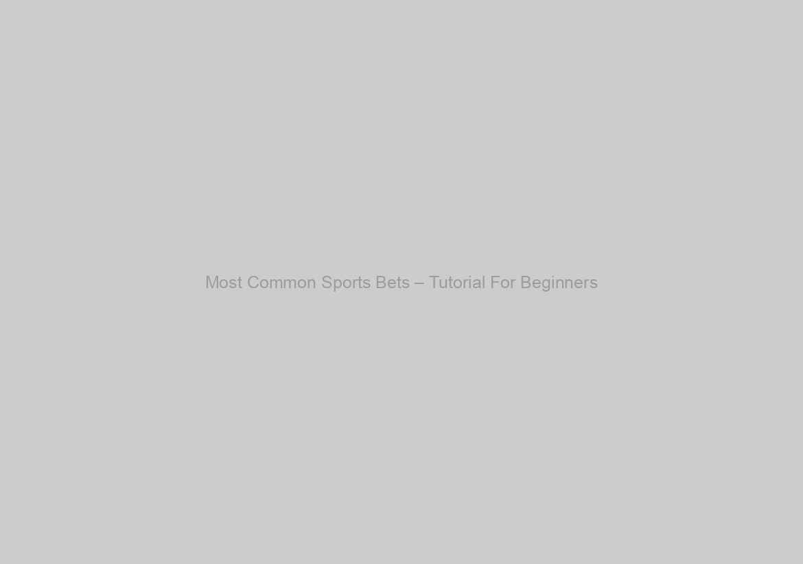 Most Common Sports Bets – Tutorial For Beginners